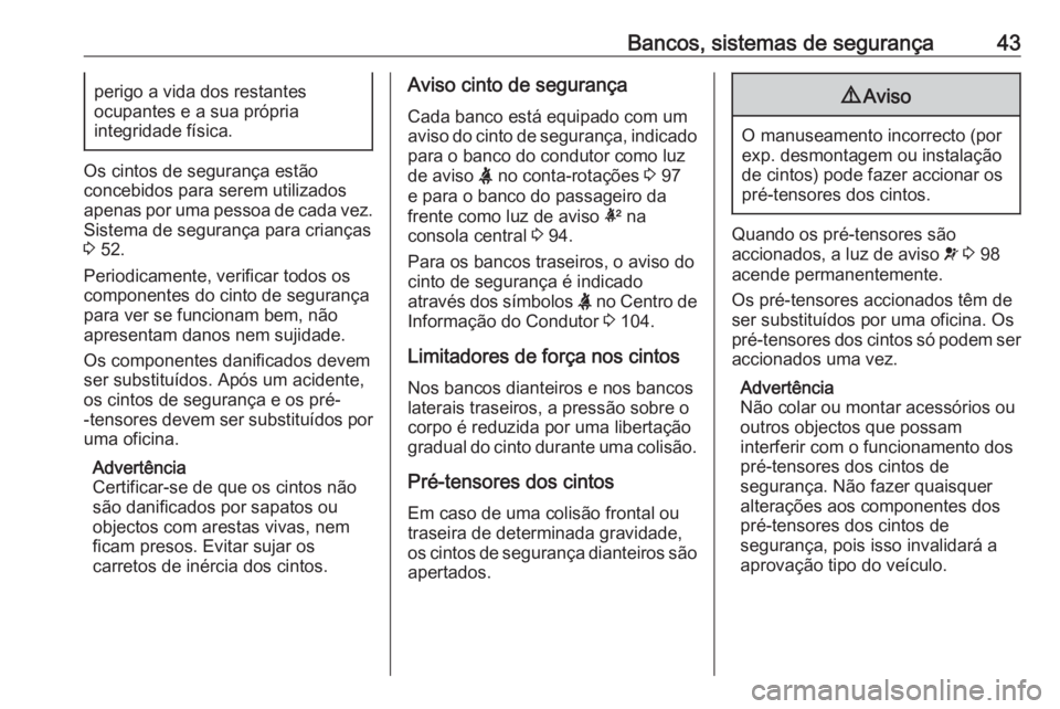 OPEL CORSA 2017  Manual de Instruções (in Portugues) Bancos, sistemas de segurança43perigo a vida dos restantes
ocupantes e a sua própria
integridade física.
Os cintos de segurança estão
concebidos para serem utilizados
apenas por uma pessoa de cad