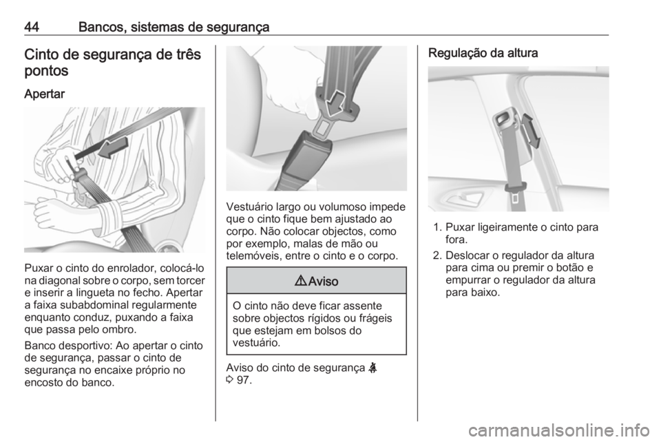 OPEL CORSA 2017  Manual de Instruções (in Portugues) 44Bancos, sistemas de segurançaCinto de segurança de trêspontos
Apertar
Puxar o cinto do enrolador, colocá-lo
na diagonal sobre o corpo, sem torcer e inserir a lingueta no fecho. Apertar
a faixa s