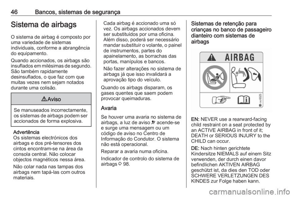 OPEL CORSA 2017  Manual de Instruções (in Portugues) 46Bancos, sistemas de segurançaSistema de airbags
O sistema de airbag é composto por
uma variedade de sistemas
individuais, conforme a abrangência
do equipamento.
Quando accionados, os airbags são