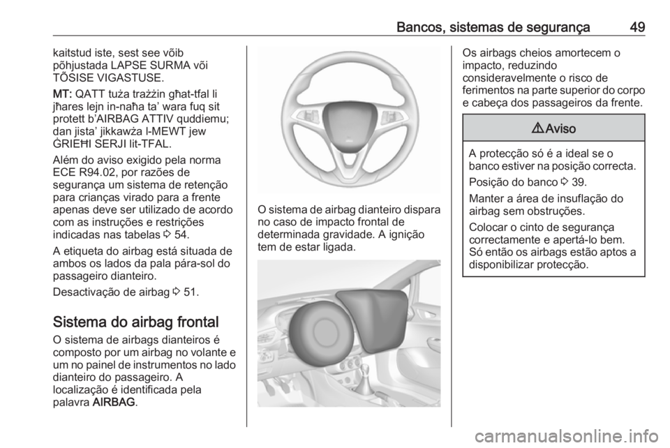 OPEL CORSA 2017  Manual de Instruções (in Portugues) Bancos, sistemas de segurança49kaitstud iste, sest see võib
põhjustada LAPSE SURMA või
TÕSISE VIGASTUSE.
MT:  QATT tuża trażżin għat-tfal li
jħares lejn in-naħa ta’ wara fuq sit
protett b