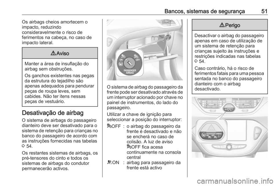 OPEL CORSA 2017  Manual de Instruções (in Portugues) Bancos, sistemas de segurança51Os airbags cheios amortecem o
impacto, reduzindo
consideravelmente o risco de
ferimentos na cabeça, no caso de
impacto lateral.9 Aviso
Manter a área de insuflação d