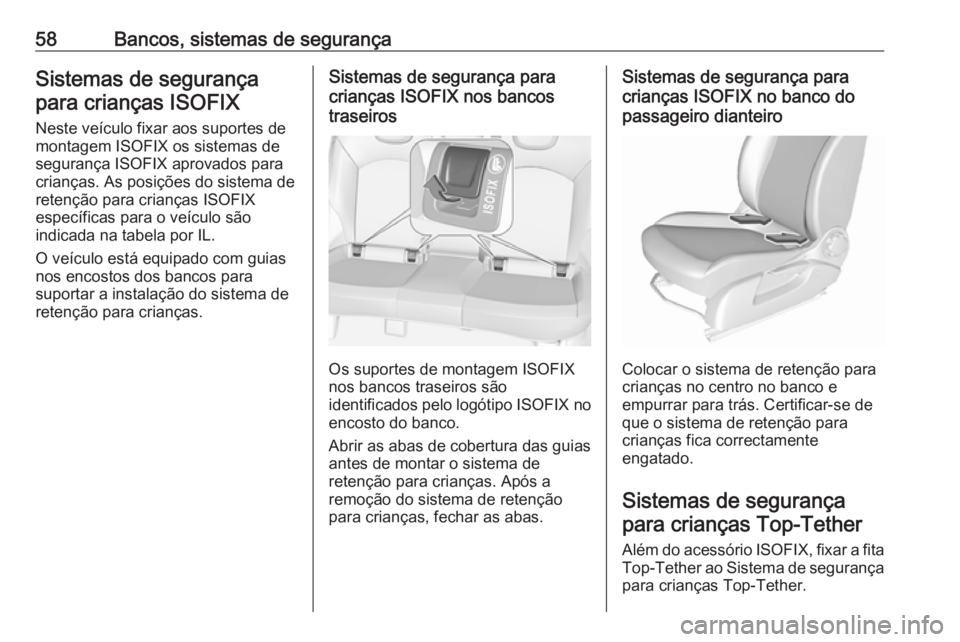 OPEL CORSA 2017 Manual de Instruções (in Portugues) 58Bancos, sistemas de segurançaSistemas de segurançapara crianças ISOFIX
Neste veículo fixar aos suportes de
montagem ISOFIX os sistemas de
segurança ISOFIX aprovados para
crianças. As posiçõe OPEL CORSA 2017 Manual de Instruções (in Portugues) 58Bancos, sistemas de segurançaSistemas de segurançapara crianças ISOFIX
Neste veículo fixar aos suportes de
montagem ISOFIX os sistemas de
segurança ISOFIX aprovados para
crianças. As posiçõe