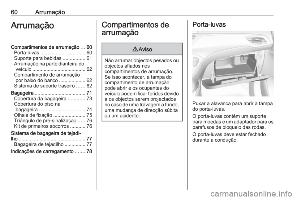 OPEL CORSA 2017  Manual de Instruções (in Portugues) 60ArrumaçãoArrumaçãoCompartimentos de arrumação...60
Porta-luvas ................................ 60
Suporte para bebidas ................61
Arrumação na parte dianteira do veículo ..........