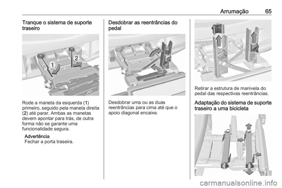 OPEL CORSA 2017  Manual de Instruções (in Portugues) Arrumação65Tranque o sistema de suporte
traseiro
Rode a maneta da esquerda ( 1)
primeiro, seguido pela maneta direita ( 2 ) até parar. Ambas as manetas
devem apontar para trás, de outra
forma não