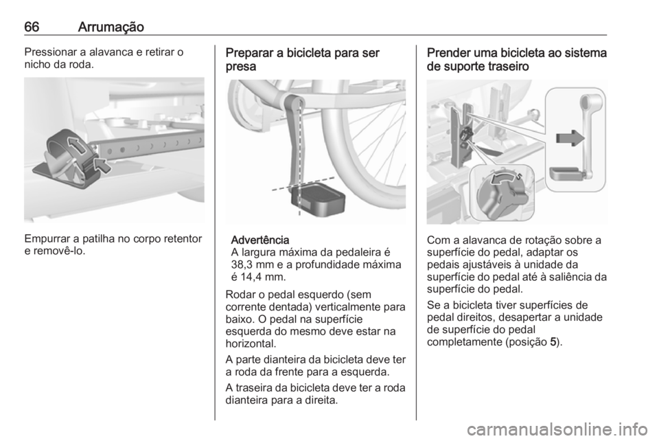 OPEL CORSA 2017  Manual de Instruções (in Portugues) 66ArrumaçãoPressionar a alavanca e retirar onicho da roda.
Empurrar a patilha no corpo retentor
e removê-lo.
Preparar a bicicleta para ser
presa
Advertência
A largura máxima da pedaleira é
38,3 