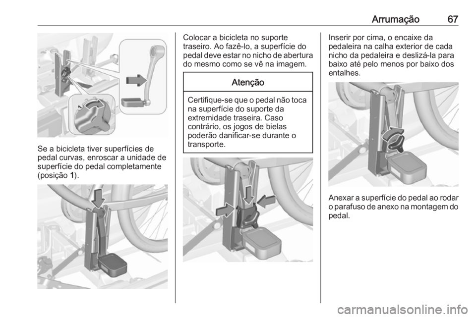 OPEL CORSA 2017  Manual de Instruções (in Portugues) Arrumação67
Se a bicicleta tiver superfícies de
pedal curvas, enroscar a unidade de
superfície do pedal completamente
(posição  1).
Colocar a bicicleta no suporte
traseiro. Ao fazê-lo, a superf