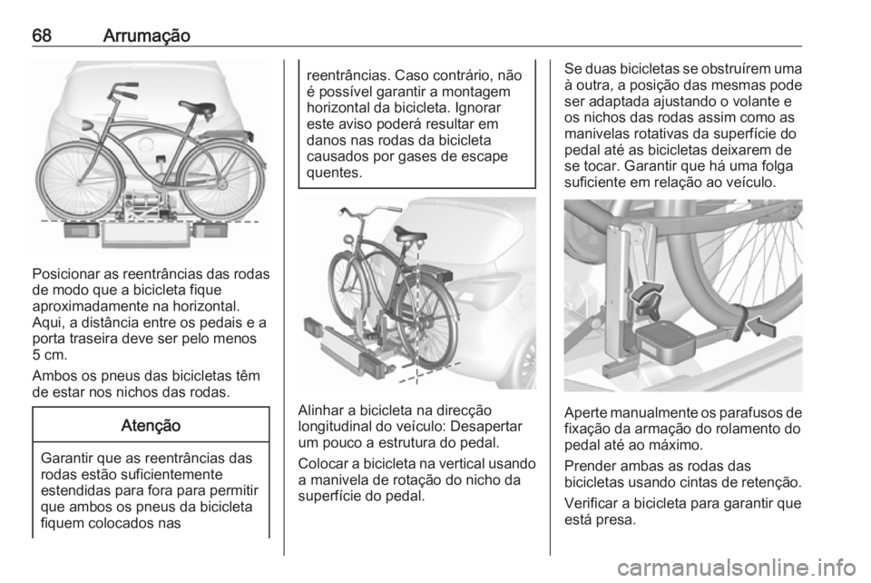 OPEL CORSA 2017  Manual de Instruções (in Portugues) 68Arrumação
Posicionar as reentrâncias das rodas
de modo que a bicicleta fique
aproximadamente na horizontal.
Aqui, a distância entre os pedais e a
porta traseira deve ser pelo menos
5 cm.
Ambos o