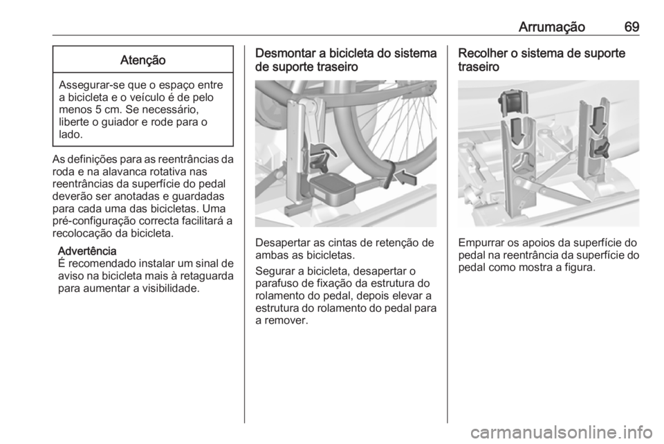 OPEL CORSA 2017 Manual de Instruções (in Portugues) Arrumação69Atenção
Assegurar-se que o espaço entre
a bicicleta e o veículo é de pelo
menos 5 cm. Se necessário,
liberte o guiador e rode para o
lado.
As definições para as reentrâncias da
r OPEL CORSA 2017 Manual de Instruções (in Portugues) Arrumação69Atenção
Assegurar-se que o espaço entre
a bicicleta e o veículo é de pelo
menos 5 cm. Se necessário,
liberte o guiador e rode para o
lado.
As definições para as reentrâncias da
r