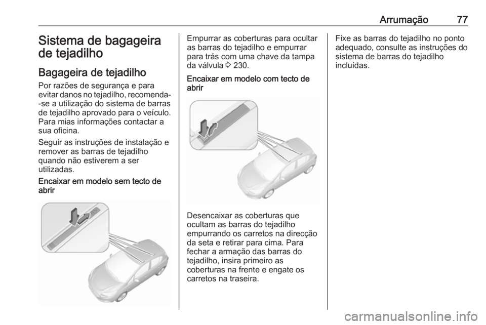 OPEL CORSA 2017 Manual de Instruções (in Portugues) Arrumação77Sistema de bagageira
de tejadilho
Bagageira de tejadilho Por razões de segurança e para
evitar danos no tejadilho, recomenda-
-se a utilização do sistema de barras
de tejadilho aprova OPEL CORSA 2017 Manual de Instruções (in Portugues) Arrumação77Sistema de bagageira
de tejadilho
Bagageira de tejadilho Por razões de segurança e para
evitar danos no tejadilho, recomenda-
-se a utilização do sistema de barras
de tejadilho aprova