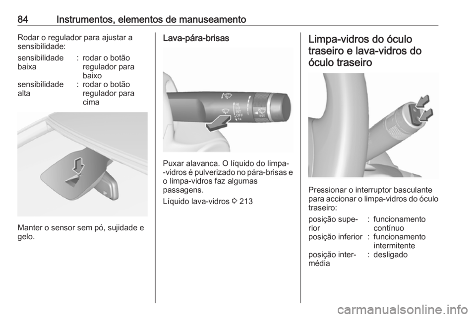 OPEL CORSA 2017  Manual de Instruções (in Portugues) 84Instrumentos, elementos de manuseamentoRodar o regulador para ajustar a
sensibilidade:sensibilidade
baixa:rodar o botão
regulador para
baixosensibilidade
alta:rodar o botão
regulador para
cima
Man