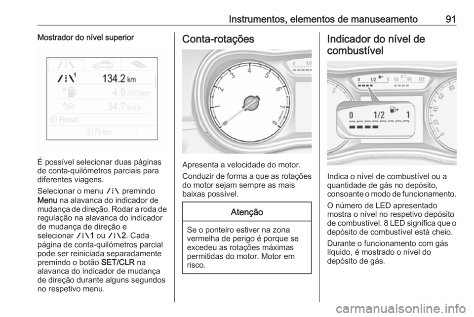 OPEL CORSA 2017 Manual de Instruções (in Portugues) Instrumentos, elementos de manuseamento91Mostrador do nível superior
É possível selecionar duas páginas
de conta-quilómetros parciais para
diferentes viagens.
Selecionar o menu ; premindo
Menu OPEL CORSA 2017 Manual de Instruções (in Portugues) Instrumentos, elementos de manuseamento91Mostrador do nível superior
É possível selecionar duas páginas
de conta-quilómetros parciais para
diferentes viagens.
Selecionar o menu ; premindo
Menu