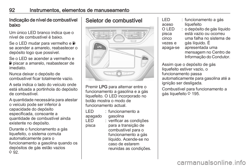 OPEL CORSA 2017 Manual de Instruções (in Portugues) 92Instrumentos, elementos de manuseamentoIndicação de nível de combustívelbaixo
Um único LED branco indica que o
nível de combustível é baixo.
Se o LED mudar para vermelho e Y
se acender a am OPEL CORSA 2017 Manual de Instruções (in Portugues) 92Instrumentos, elementos de manuseamentoIndicação de nível de combustívelbaixo
Um único LED branco indica que o
nível de combustível é baixo.
Se o LED mudar para vermelho e Y
se acender a am