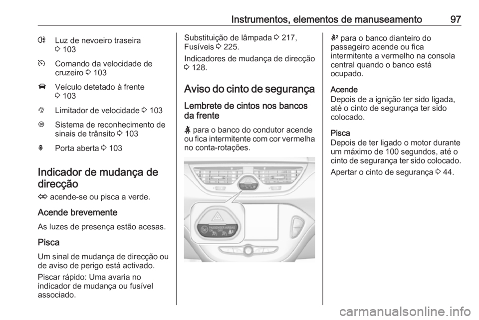 OPEL CORSA 2017 Manual de Instruções (in Portugues) Instrumentos, elementos de manuseamento97rLuz de nevoeiro traseira
3 103mComando da velocidade de
cruzeiro 3 103AVeículo detetado à frente
3 103LLimitador de velocidade 3 103LSistema de reconhec OPEL CORSA 2017 Manual de Instruções (in Portugues) Instrumentos, elementos de manuseamento97rLuz de nevoeiro traseira
3 103mComando da velocidade de
cruzeiro 3 103AVeículo detetado à frente
3 103LLimitador de velocidade 3 103LSistema de reconhec