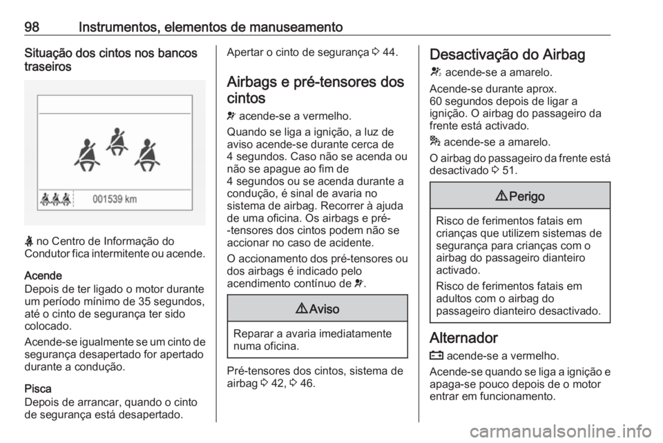 OPEL CORSA 2017 Manual de Instruções (in Portugues) 98Instrumentos, elementos de manuseamentoSituação dos cintos nos bancos
traseiros
X no Centro de Informação do
Condutor fica intermitente ou acende.
Acende
Depois de ter ligado o motor durante um OPEL CORSA 2017 Manual de Instruções (in Portugues) 98Instrumentos, elementos de manuseamentoSituação dos cintos nos bancos
traseiros
X no Centro de Informação do
Condutor fica intermitente ou acende.
Acende
Depois de ter ligado o motor durante um