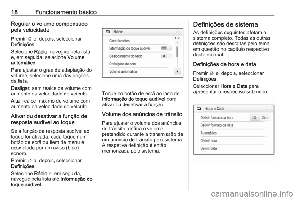 OPEL CORSA E 2017.5  Manual de Informação e Lazer (in Portugues) 18Funcionamento básicoRegular o volume compensado
pela velocidade
Premir  ; e, depois, seleccionar
Definições .
Selecione  Rádio, navegue pela lista
e, em seguida, selecione  Volume
automático .
