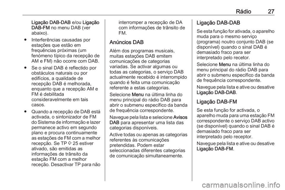 OPEL CORSA E 2017.5  Manual de Informação e Lazer (in Portugues) Rádio27Ligação DAB-DAB e/ou Ligação
DAB-FM  no menu DAB (ver
abaixo).
● Interferências causadas por estações que estão em
frequências próximas (um
fenómeno típico da recepção de
AM e 