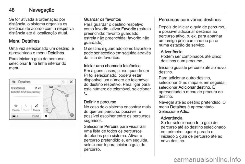 OPEL CORSA E 2017.5  Manual de Informação e Lazer (in Portugues) 48NavegaçãoSe for ativada a ordenação por
distância, o sistema organiza os
destinos de acordo com a respetiva distância até à localização atual.
Menu Detalhes
Uma vez selecionado um destino,