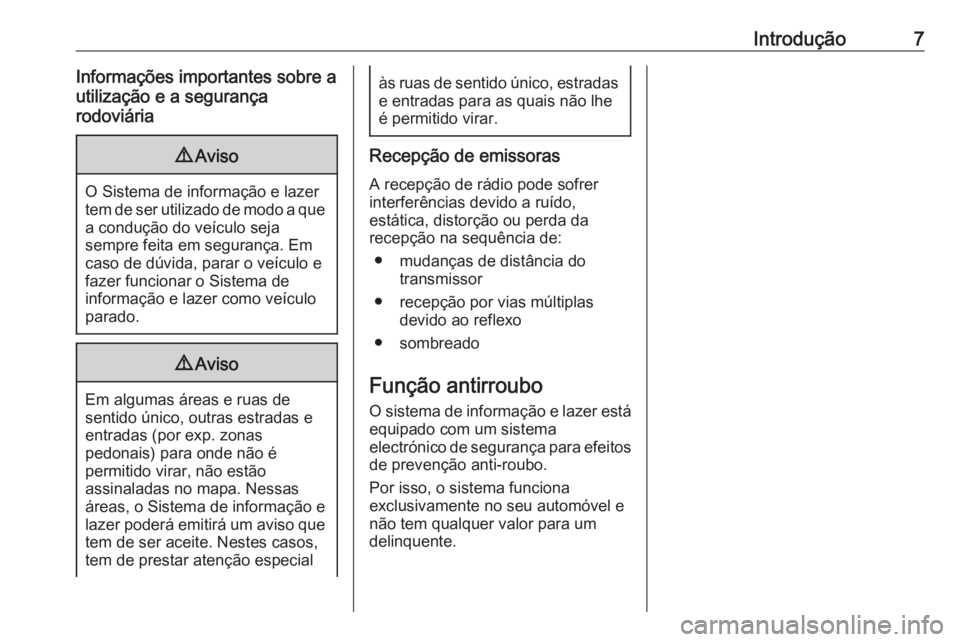 OPEL CORSA E 2017.5  Manual de Informação e Lazer (in Portugues) Introdução7Informações importantes sobre a
utilização e a segurança
rodoviária9 Aviso
O Sistema de informação e lazer
tem de ser utilizado de modo a que a condução do veículo seja
sempre 