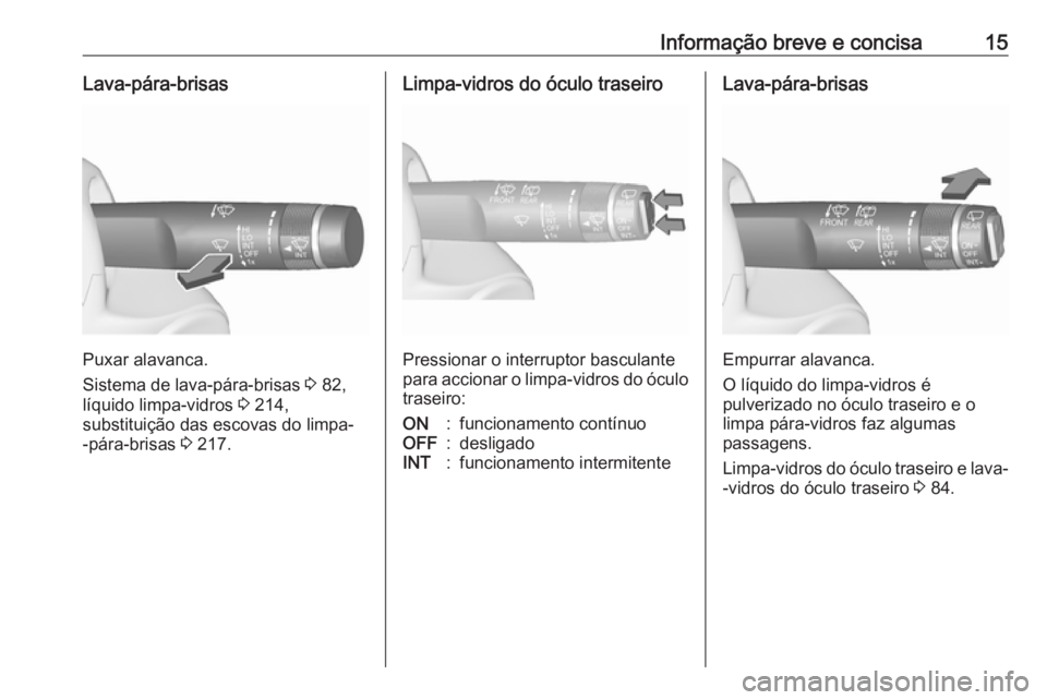 OPEL CORSA E 2017.5  Manual de Instruções (in Portugues) Informação breve e concisa15Lava-pára-brisas
Puxar alavanca.
Sistema de lava-pára-brisas  3 82,
líquido limpa-vidros  3 214,
substituição das escovas do limpa-
-pára-brisas  3 217.
Limpa-vidro