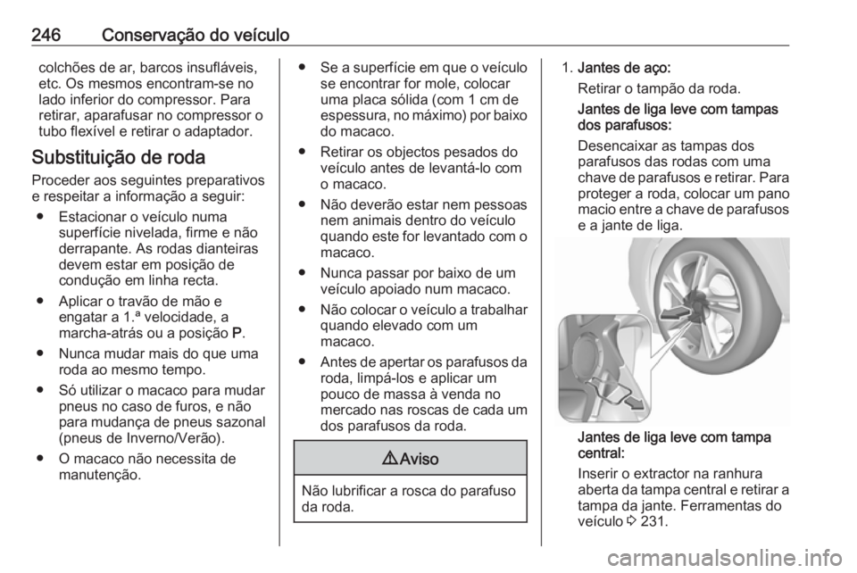 OPEL CORSA E 2017.5  Manual de Instruções (in Portugues) 246Conservação do veículocolchões de ar, barcos insufláveis,
etc. Os mesmos encontram-se no
lado inferior do compressor. Para
retirar, aparafusar no compressor o
tubo flexível e retirar o adapta