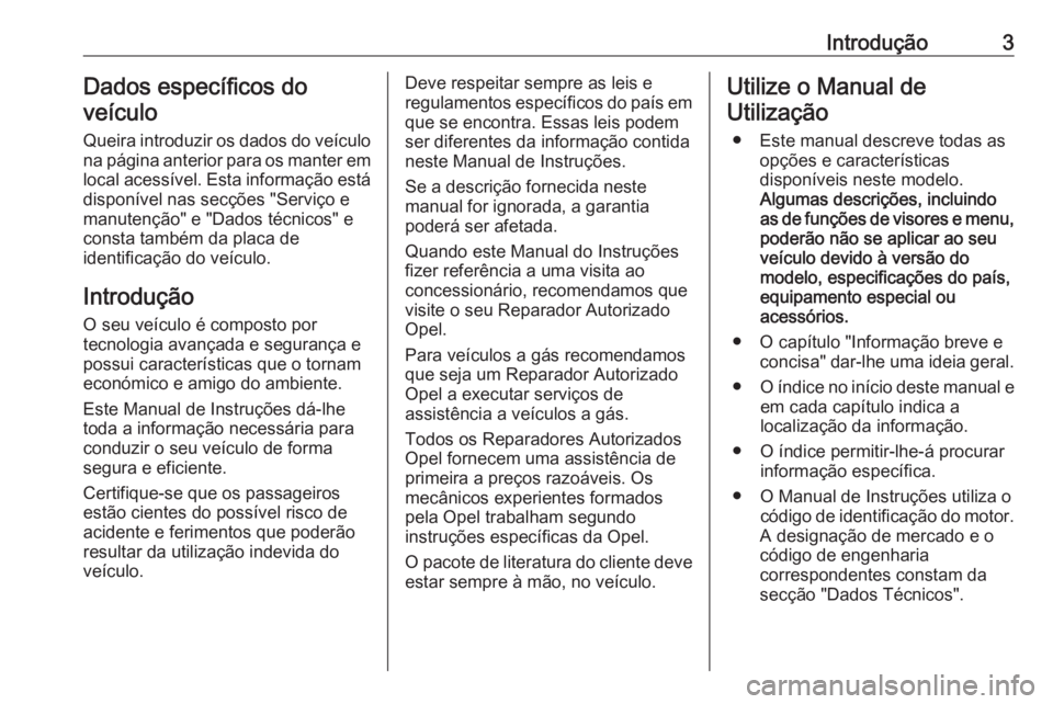 OPEL CORSA E 2017.5  Manual de Instruções (in Portugues) Introdução3Dados específicos do
veículo
Queira introduzir os dados do veículo
na página anterior para os manter em
local acessível. Esta informação está
disponível nas secções "Servi�