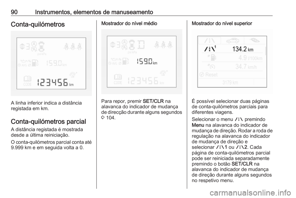 OPEL CORSA E 2017.5  Manual de Instruções (in Portugues) 90Instrumentos, elementos de manuseamentoConta-quilómetros
A linha inferior indica a distância
registada em km.
Conta-quilómetros parcial A distância registada é mostrada
desde a última reinicia
