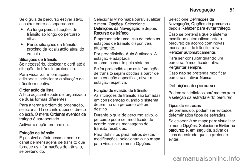OPEL CORSA E 2018 Manual de Informação e Lazer (in Portugues) Navegação51Se o guia de percurso estiver ativo,
escolher entre os separadores:
● Ao longo perc : situações de
trânsito ao longo do percurso
ativo
● Perto : situações de trânsito
próximo d OPEL CORSA E 2018 Manual de Informação e Lazer (in Portugues) Navegação51Se o guia de percurso estiver ativo,
escolher entre os separadores:
● Ao longo perc : situações de
trânsito ao longo do percurso
ativo
● Perto : situações de trânsito
próximo d
