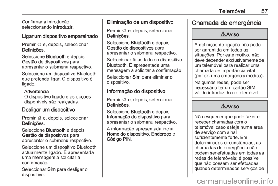 OPEL CORSA E 2018 Manual de Informação e Lazer (in Portugues) Telemóvel57Confirmar a introdução
seleccionando Introduzir.
Ligar um dispositivo emparelhado
Premir ; e, depois, seleccionar
Definições .
Seleccione Bluetooth e depois
Gestão de dispositivos OPEL CORSA E 2018 Manual de Informação e Lazer (in Portugues) Telemóvel57Confirmar a introdução
seleccionando Introduzir.
Ligar um dispositivo emparelhado
Premir ; e, depois, seleccionar
Definições .
Seleccione Bluetooth e depois
Gestão de dispositivos