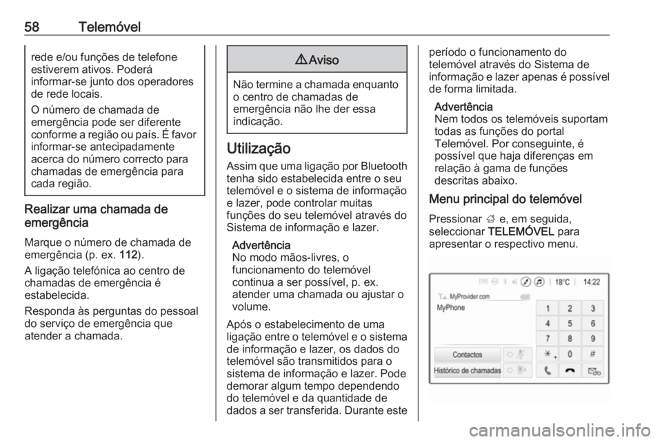 OPEL CORSA E 2018 Manual de Informação e Lazer (in Portugues) 58Telemóvelrede e/ou funções de telefone
estiverem ativos. Poderá
informar-se junto dos operadores
de rede locais.
O número de chamada de
emergência pode ser diferente
conforme a região ou paí OPEL CORSA E 2018 Manual de Informação e Lazer (in Portugues) 58Telemóvelrede e/ou funções de telefone
estiverem ativos. Poderá
informar-se junto dos operadores
de rede locais.
O número de chamada de
emergência pode ser diferente
conforme a região ou paí