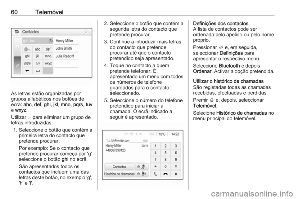 OPEL CORSA E 2018 Manual de Informação e Lazer (in Portugues) 60Telemóvel
As letras estão organizadas por
grupos alfabéticos nos botões de
ecrã: abc, def , ghi , jkl , mno , pqrs , tuv
e wxyz .
Utilizar ⇦ para eliminar um grupo de
letras introduzidas.
1 OPEL CORSA E 2018 Manual de Informação e Lazer (in Portugues) 60Telemóvel
As letras estão organizadas por
grupos alfabéticos nos botões de
ecrã: abc, def , ghi , jkl , mno , pqrs , tuv
e wxyz .
Utilizar ⇦ para eliminar um grupo de
letras introduzidas.
1