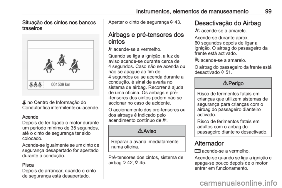 OPEL CORSA E 2018  Manual de Instruções (in Portugues) Instrumentos, elementos de manuseamento99Situação dos cintos nos bancos
traseiros
X  no Centro de Informação do
Condutor fica intermitente ou acende.
Acende
Depois de ter ligado o motor durante um