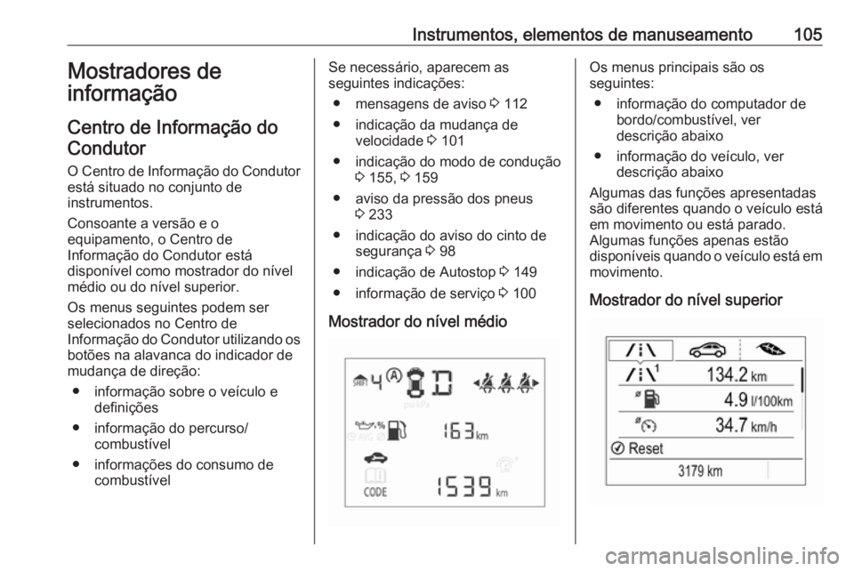 OPEL CORSA E 2018  Manual de Instruções (in Portugues) Instrumentos, elementos de manuseamento105Mostradores de
informação
Centro de Informação do
Condutor
O Centro de Informação do Condutor está situado no conjunto de
instrumentos.
Consoante a ver