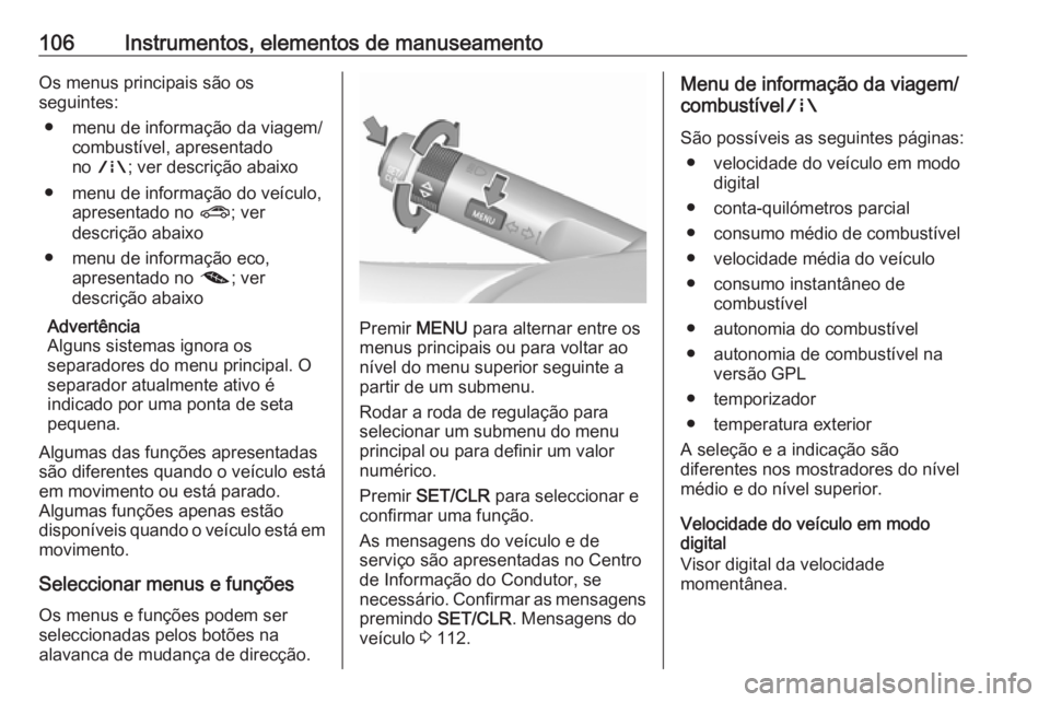 OPEL CORSA E 2018  Manual de Instruções (in Portugues) 106Instrumentos, elementos de manuseamentoOs menus principais são os
seguintes:
● menu de informação da viagem/ combustível, apresentado
no  ; ; ver descrição abaixo
● menu de informação d