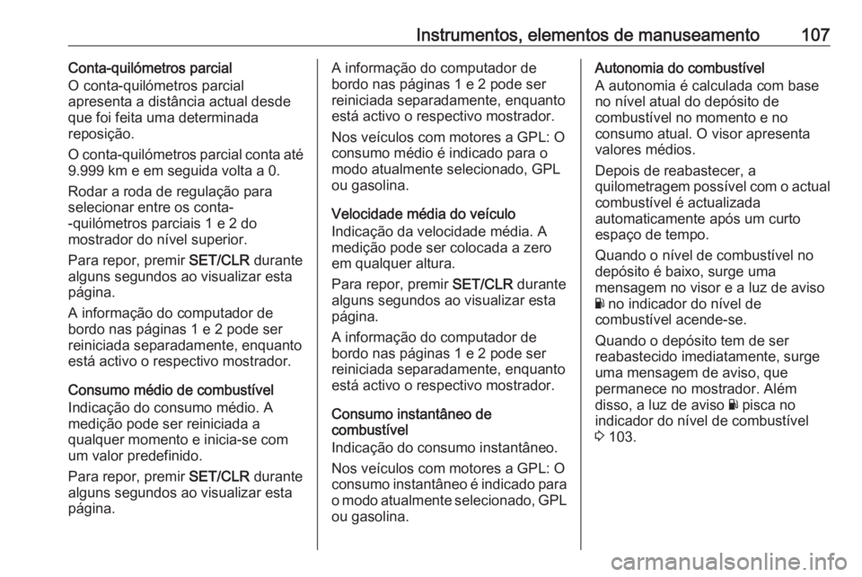 OPEL CORSA E 2018  Manual de Instruções (in Portugues) Instrumentos, elementos de manuseamento107Conta-quilómetros parcial
O conta-quilómetros parcial
apresenta a distância actual desde
que foi feita uma determinada
reposição.
O conta-quilómetros pa