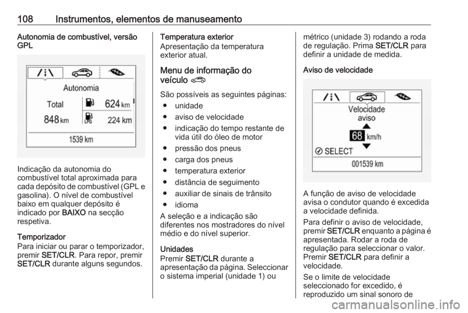 OPEL CORSA E 2018  Manual de Instruções (in Portugues) 108Instrumentos, elementos de manuseamentoAutonomia de combustível, versão
GPL
Indicação da autonomia do
combustível total aproximada para
cada depósito de combustível (GPL e
gasolina). O níve