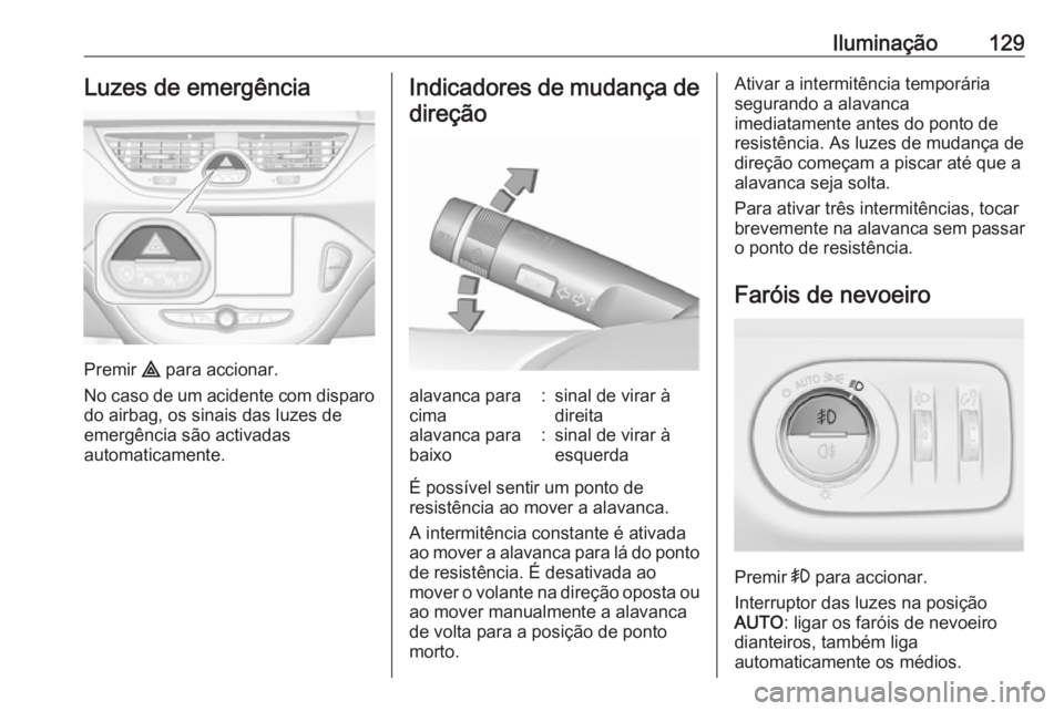 OPEL CORSA E 2018 Manual de Instruções (in Portugues) Iluminação129Luzes de emergência
Premir ¨ para accionar.
No caso de um acidente com disparo do airbag, os sinais das luzes de
emergência são activadas
automaticamente.
Indicadores de mudança de OPEL CORSA E 2018 Manual de Instruções (in Portugues) Iluminação129Luzes de emergência
Premir ¨ para accionar.
No caso de um acidente com disparo do airbag, os sinais das luzes de
emergência são activadas
automaticamente.
Indicadores de mudança de