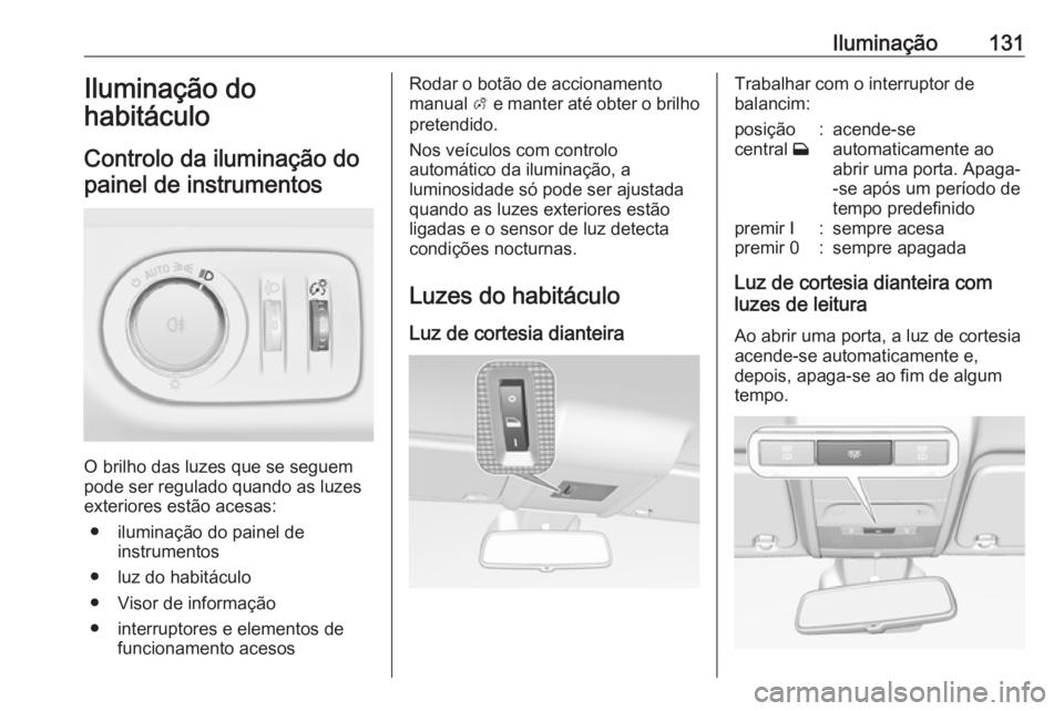 OPEL CORSA E 2018 Manual de Instruções (in Portugues) Iluminação131Iluminação do
habitáculo
Controlo da iluminação do painel de instrumentos
O brilho das luzes que se seguem
pode ser regulado quando as luzes
exteriores estão acesas:
● iluminaç OPEL CORSA E 2018 Manual de Instruções (in Portugues) Iluminação131Iluminação do
habitáculo
Controlo da iluminação do painel de instrumentos
O brilho das luzes que se seguem
pode ser regulado quando as luzes
exteriores estão acesas:
● iluminaç