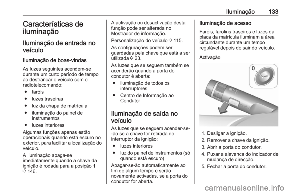 OPEL CORSA E 2018  Manual de Instruções (in Portugues) Iluminação133Características de
iluminação
Iluminação de entrada no veículo
Iluminação de boas-vindas As luzes seguintes acendem-se
durante um curto período de tempo
ao destrancar o veícul