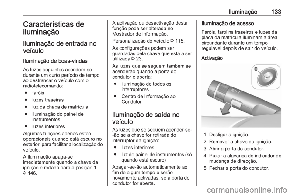 OPEL CORSA E 2018 Manual de Instruções (in Portugues) Iluminação133Características de
iluminação
Iluminação de entrada no veículo
Iluminação de boas-vindas As luzes seguintes acendem-se
durante um curto período de tempo
ao destrancar o veícul OPEL CORSA E 2018 Manual de Instruções (in Portugues) Iluminação133Características de
iluminação
Iluminação de entrada no veículo
Iluminação de boas-vindas As luzes seguintes acendem-se
durante um curto período de tempo
ao destrancar o veícul