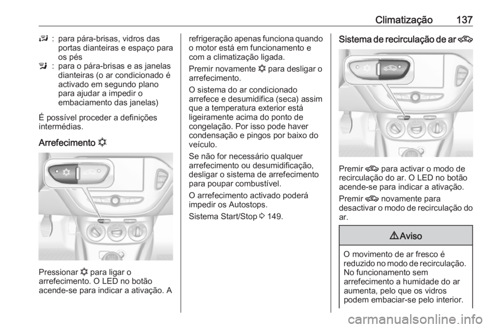 OPEL CORSA E 2018  Manual de Instruções (in Portugues) Climatização137J:para pára-brisas, vidros das
portas dianteiras e espaço para
os pésl:para o pára-brisas e as janelas
dianteiras (o ar condicionado é
activado em segundo plano
para ajudar a imp