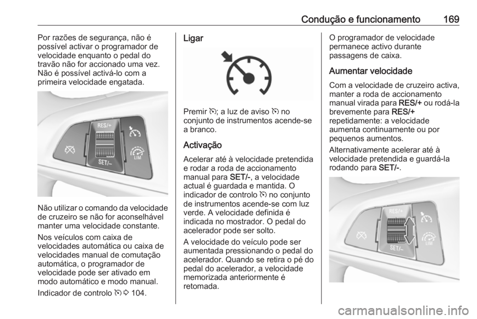 OPEL CORSA E 2018 Manual de Instruções (in Portugues) Condução e funcionamento169Por razões de segurança, não épossível activar o programador de
velocidade enquanto o pedal do
travão não for accionado uma vez.
Não é possível activá-lo com a
OPEL CORSA E 2018 Manual de Instruções (in Portugues) Condução e funcionamento169Por razões de segurança, não épossível activar o programador de
velocidade enquanto o pedal do
travão não for accionado uma vez.
Não é possível activá-lo com a