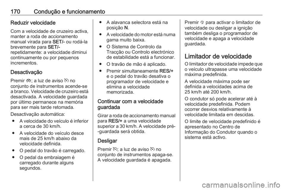 OPEL CORSA E 2018 Manual de Instruções (in Portugues) 170Condução e funcionamentoReduzir velocidade
Com a velocidade de cruzeiro activa,
manter a roda de accionamento
manual virada para SET/- ou rodá-la
brevemente para SET/-
repetidamente: a velocid OPEL CORSA E 2018 Manual de Instruções (in Portugues) 170Condução e funcionamentoReduzir velocidade
Com a velocidade de cruzeiro activa,
manter a roda de accionamento
manual virada para SET/- ou rodá-la
brevemente para SET/-
repetidamente: a velocid