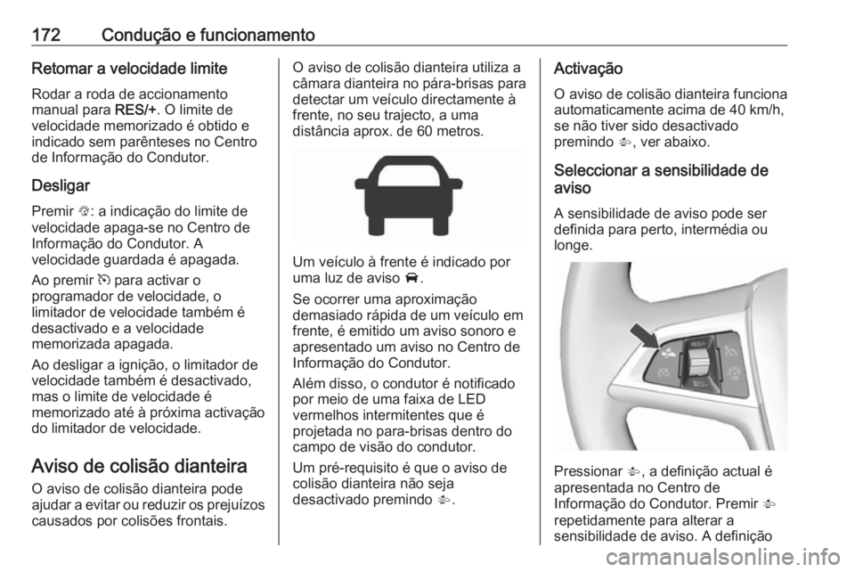 OPEL CORSA E 2018 Manual de Instruções (in Portugues) 172Condução e funcionamentoRetomar a velocidade limite
Rodar a roda de accionamento
manual para RES/+. O limite de
velocidade memorizado é obtido e indicado sem parênteses no Centro
de Informaç OPEL CORSA E 2018 Manual de Instruções (in Portugues) 172Condução e funcionamentoRetomar a velocidade limite
Rodar a roda de accionamento
manual para RES/+. O limite de
velocidade memorizado é obtido e indicado sem parênteses no Centro
de Informaç