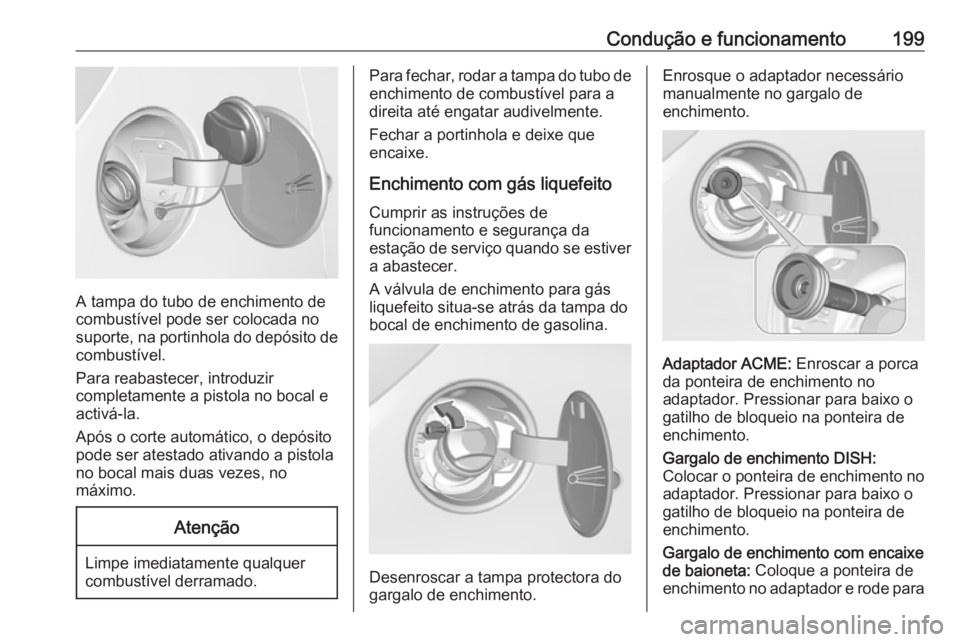 OPEL CORSA E 2018 Manual de Instruções (in Portugues) Condução e funcionamento199
A tampa do tubo de enchimento de
combustível pode ser colocada no
suporte, na portinhola do depósito de
combustível.
Para reabastecer, introduzir
completamente a pisto OPEL CORSA E 2018 Manual de Instruções (in Portugues) Condução e funcionamento199
A tampa do tubo de enchimento de
combustível pode ser colocada no
suporte, na portinhola do depósito de
combustível.
Para reabastecer, introduzir
completamente a pisto