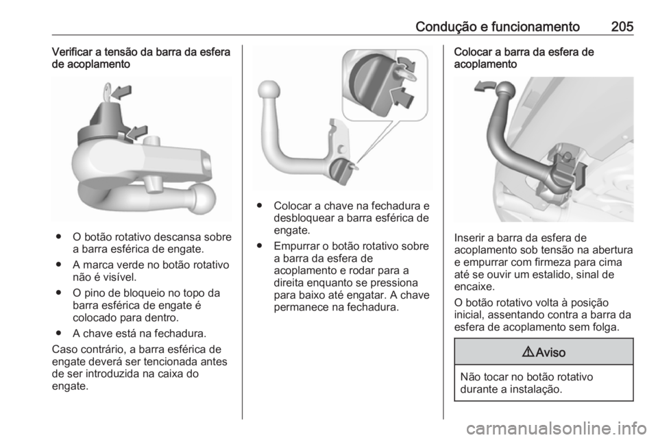 OPEL CORSA E 2018 Manual de Instruções (in Portugues) Condução e funcionamento205Verificar a tensão da barra da esferade acoplamento
● O botão rotativo descansa sobre
a barra esférica de engate.
● A marca verde no botão rotativo não é visíve OPEL CORSA E 2018 Manual de Instruções (in Portugues) Condução e funcionamento205Verificar a tensão da barra da esferade acoplamento
● O botão rotativo descansa sobre
a barra esférica de engate.
● A marca verde no botão rotativo não é visíve