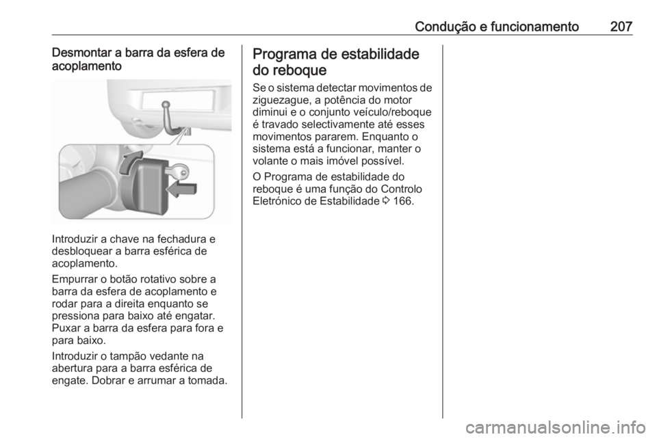 OPEL CORSA E 2018 Manual de Instruções (in Portugues) Condução e funcionamento207Desmontar a barra da esfera de
acoplamento
Introduzir a chave na fechadura e
desbloquear a barra esférica de
acoplamento.
Empurrar o botão rotativo sobre a
barra da esfe OPEL CORSA E 2018 Manual de Instruções (in Portugues) Condução e funcionamento207Desmontar a barra da esfera de
acoplamento
Introduzir a chave na fechadura e
desbloquear a barra esférica de
acoplamento.
Empurrar o botão rotativo sobre a
barra da esfe
