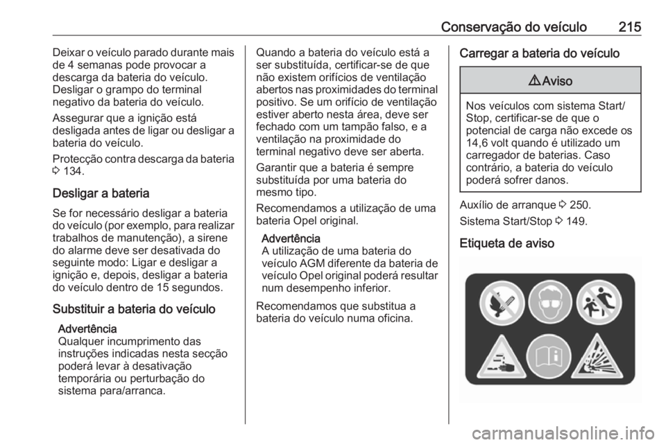 OPEL CORSA E 2018 Manual de Instruções (in Portugues) Conservação do veículo215Deixar o veículo parado durante mais
de 4 semanas pode provocar a
descarga da bateria do veículo.
Desligar o grampo do terminal
negativo da bateria do veículo.
Assegurar OPEL CORSA E 2018 Manual de Instruções (in Portugues) Conservação do veículo215Deixar o veículo parado durante mais
de 4 semanas pode provocar a
descarga da bateria do veículo.
Desligar o grampo do terminal
negativo da bateria do veículo.
Assegurar
