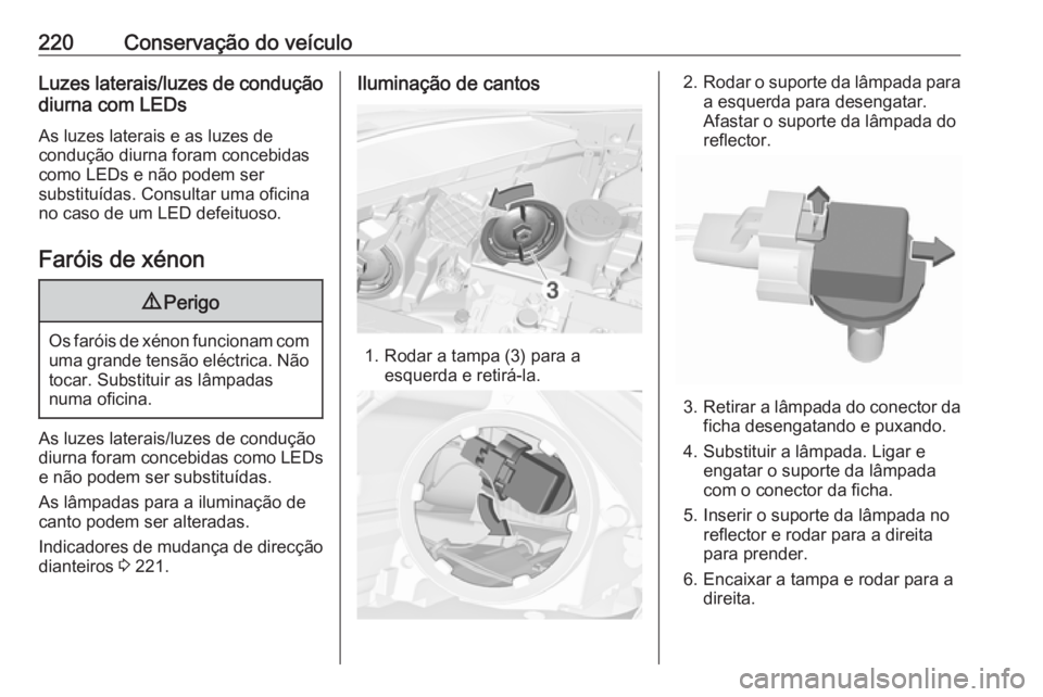 OPEL CORSA E 2018 Manual de Instruções (in Portugues) 220Conservação do veículoLuzes laterais/luzes de conduçãodiurna com LEDs
As luzes laterais e as luzes de
condução diurna foram concebidas
como LEDs e não podem ser
substituídas. Consultar uma OPEL CORSA E 2018 Manual de Instruções (in Portugues) 220Conservação do veículoLuzes laterais/luzes de conduçãodiurna com LEDs
As luzes laterais e as luzes de
condução diurna foram concebidas
como LEDs e não podem ser
substituídas. Consultar uma