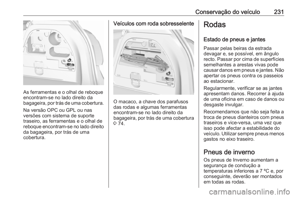 OPEL CORSA E 2018 Manual de Instruções (in Portugues) Conservação do veículo231
As ferramentas e o olhal de reboque
encontram-se no lado direito da
bagageira, por trás de uma cobertura.
Na versão OPC ou GPL ou nas
versões com sistema de suporte
tra OPEL CORSA E 2018 Manual de Instruções (in Portugues) Conservação do veículo231
As ferramentas e o olhal de reboque
encontram-se no lado direito da
bagageira, por trás de uma cobertura.
Na versão OPC ou GPL ou nas
versões com sistema de suporte
tra