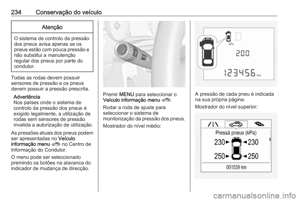 OPEL CORSA E 2018 Manual de Instruções (in Portugues) 234Conservação do veículoAtenção
O sistema de controlo da pressão
dos pneus avisa apenas se os
pneus estão com pouca pressão e não substitui a manutenção
regular dos pneus por parte do cond OPEL CORSA E 2018 Manual de Instruções (in Portugues) 234Conservação do veículoAtenção
O sistema de controlo da pressão
dos pneus avisa apenas se os
pneus estão com pouca pressão e não substitui a manutenção
regular dos pneus por parte do cond